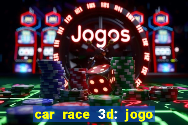 car race 3d: jogo de carros